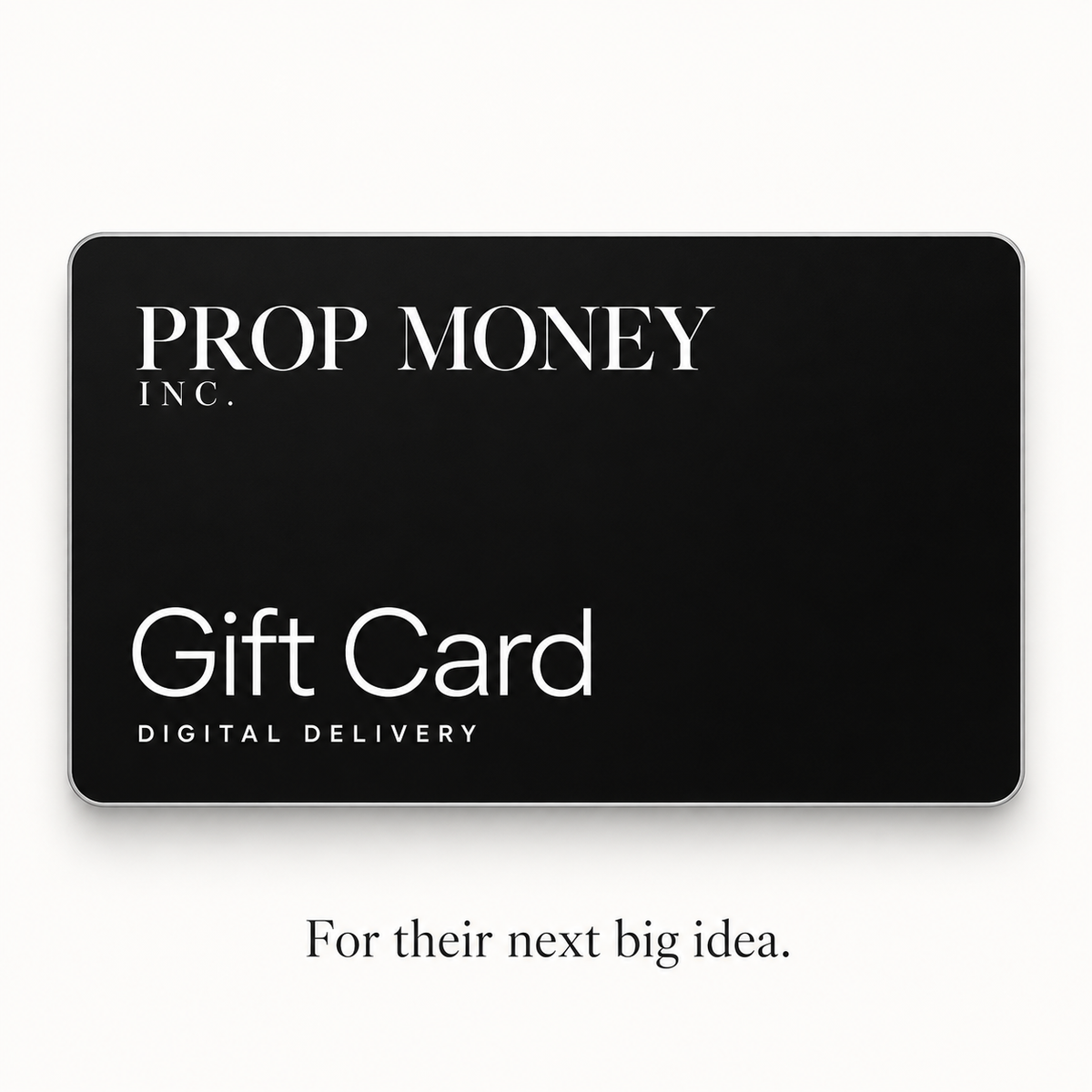 Prop Money Inc. digital gift card — for their next big idea.